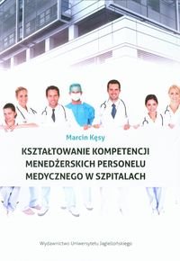 Kształtowanie kompetencji menedżerskich personelu medycznego w szpitalach Kęsy Marcin