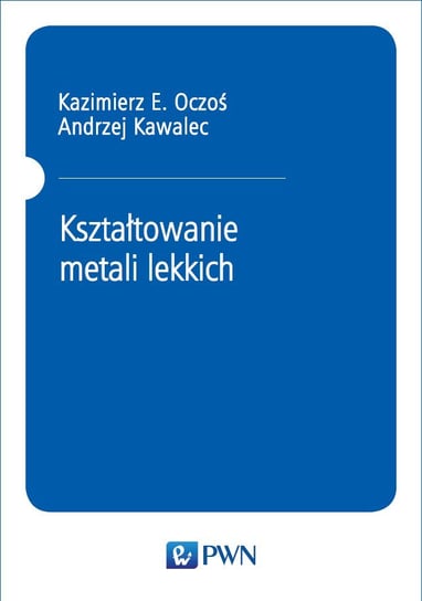 Kształtowanie metali lekkich Oczoś Kazimierz E., Kawalec Andrzej