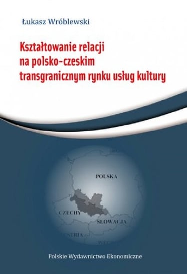 Kształtowanie relacji na polsko-czeskim transgranicznym rynku usług kultury Wróblewski Łukasz