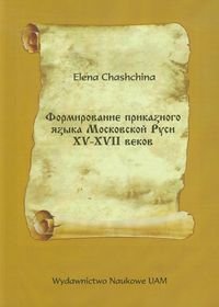 Kształtowanie się języka urzędowego Rusi Moskiewskiej XV-XVII wieku Chashchina Elena