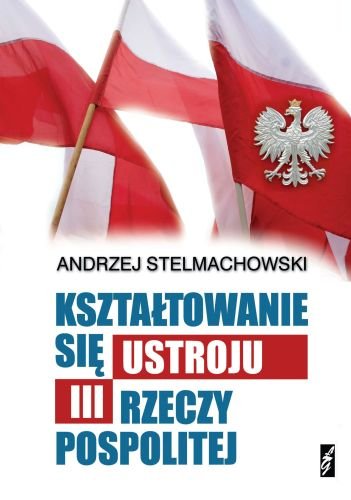 Kształtowanie się Ustroju III Rzeczpospolitej Stelmachowski Andrzej