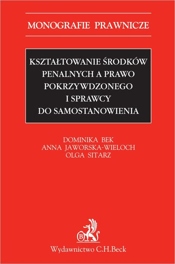 Kształtowanie środków penalnych a prawo pokrzywdzonego i sprawcy do samostanowienia Bek Dominika, Jaworska-Wieloch Anna, Sitarz Olga