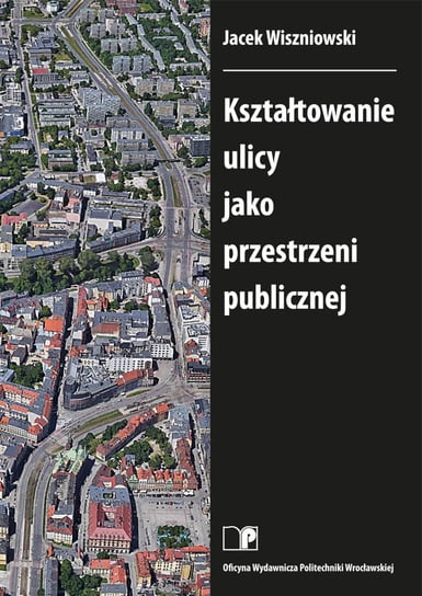 Kształtowanie ulicy jako przestrzeni publicznej Jacek Wiszniowski