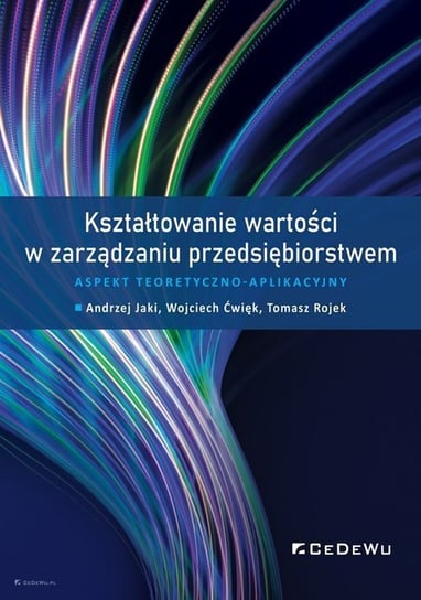 Kształtowanie wartości w zarządzaniu przedsiębiorstwem Opracowanie zbiorowe