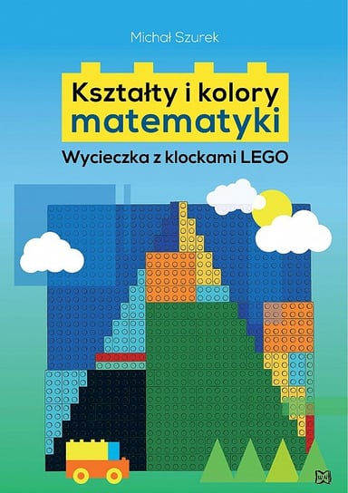 Kształty i kolory matematyki. Wycieczka z klockami LEGO Szurek Michał