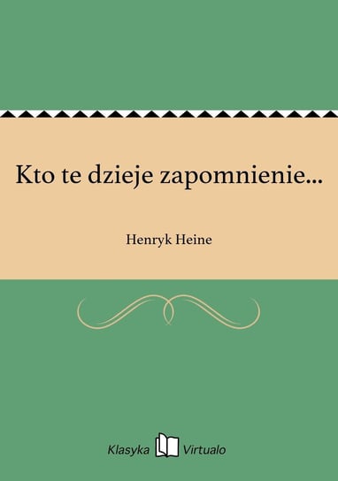 Kto te dzieje zapomnienie... Heine Henryk
