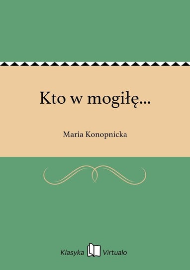 Kto w mogiłę... Konopnicka Maria