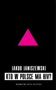 Kto w Polsce ma HIV? Epidemia i jej mistyfikacje Janiszewski Jakub