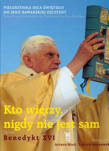 Kto Wierzy, Nigdy nie Jest Sam. Pielgrzymka Ojca Świętego do Jego Bawarskiej Ojczyzny Benedykt XVI, Mari Arturo, Sosnowski Leszek