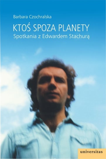 Ktoś spoza planety. Spotkania z Edwardem Stachurą - ebook PDF Czochralska Barbara