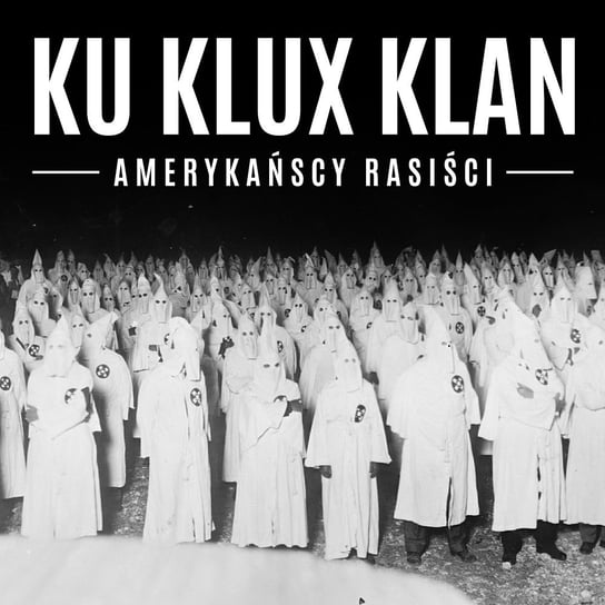 Ku Klux Klan. Amerykańscy rasiści Jankowski Henryk