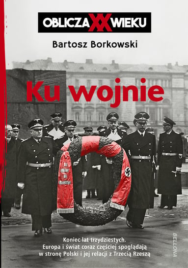 Ku wojnie. Oblicza XX wieku Borkowski Bartosz