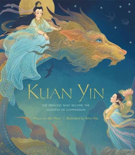 Kuan Yin: The Princess Who Became the Goddess of Compassion Maya Van Der Meer, Wen Hsu
