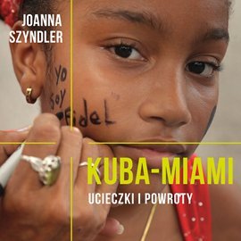 Kuba-Miami. Ucieczki i powroty Szyndler Joanna