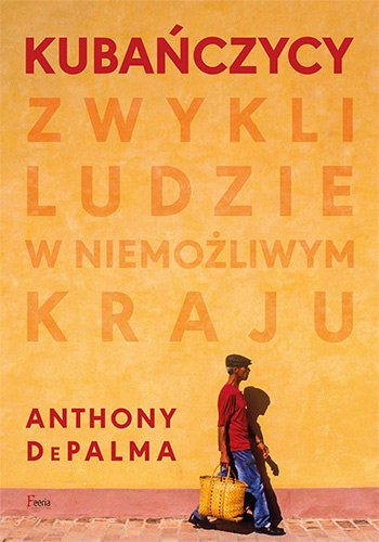 Kubańczycy. Zwykli ludzie w niemożliwym kraju DePalma Anthony