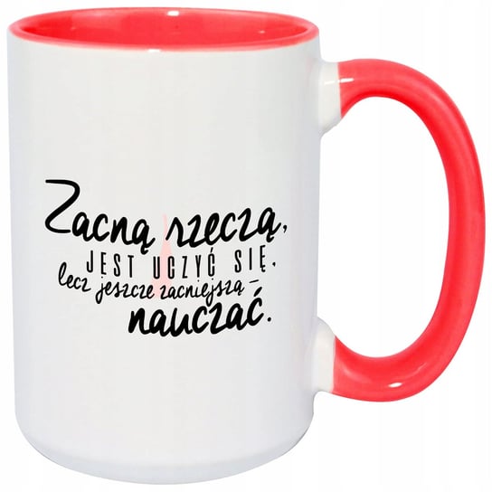 KUBEK BIAŁY 450ml Czerwone Wnętrze ZACNĄ RZECZĄ JEST UCZYĆ Dla Nauczyciela Inna marka