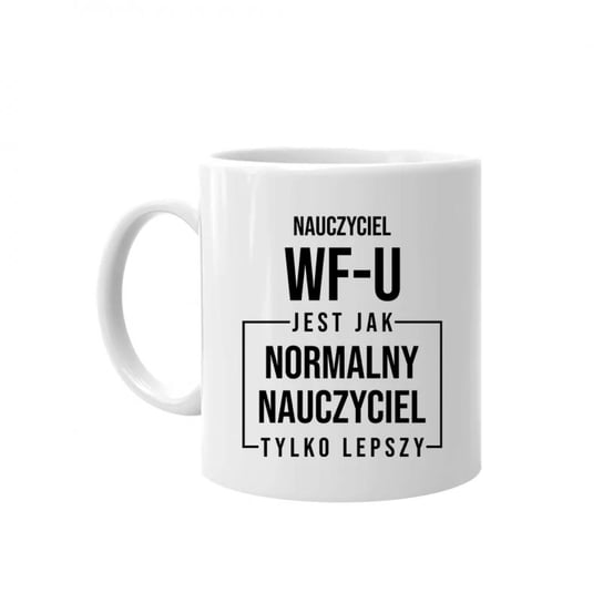 Kubek ceramiczny Nauczyciel Wf-U Jest Jak Normalny Nauczyciel, Tylko Lepszy - Na Prezent Dla Nauczyciela Koszulkowy