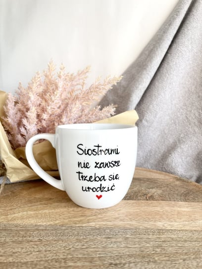 Kubek porcelanowy Siostrami Nie Zawsze Trzeba Się Urodzić 300 ml, Kika Handmade Kika Handmade