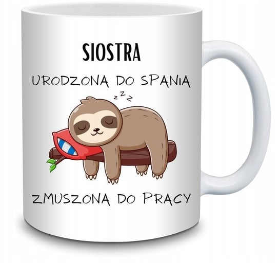 Kubek Siostra Urodzona Do Spania Zmuszona Pracy Na Prezent Dla Siostry Inna marka
