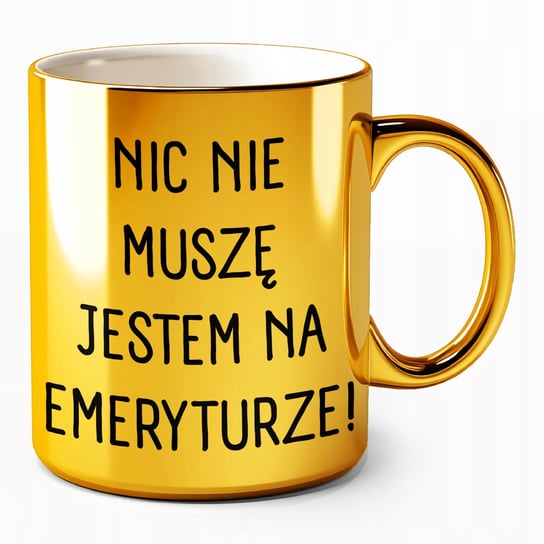 Kubek złoty dla emeryta emerytki nic nie muszę jestem na emeryturze prezent Kubkotwórnia
