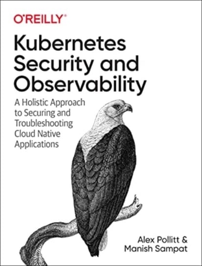 Kubernetes Security and Observability: A Holistic Approach to Securing Containers and Cloud Native Applications Brendan Creane