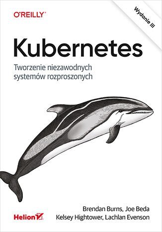 Kubernetes. Tworzenie niezawodnych systemów rozproszonych - ebook PDF Burns Brendan, Beda Joe, Hightower Kelsey, Evenson Lachlan