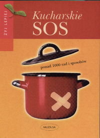 Kucharskie SOS. Ponad 1000 rad i sposobów Opracowanie zbiorowe