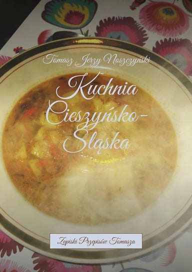 Kuchnia Cieszyńsko-Śląska Noszczyński Tomasz