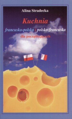 Kuchnia Francusko-Polska i Polsko-Francuska dla Początkujących Stradecka Alina