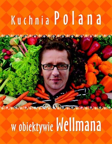 Kuchnia Polana w obiektywie Wellmana Polan Andrzej, Wellman Krzysztof