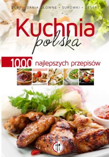 Kuchnia polska. 1000 najlepszych przepisów Opracowanie zbiorowe