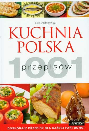 Kuchnia Polska 1001 Przepisów. Doskonałe Przepisy dla Każdej Pani Domu! Aszkiewicz Ewa