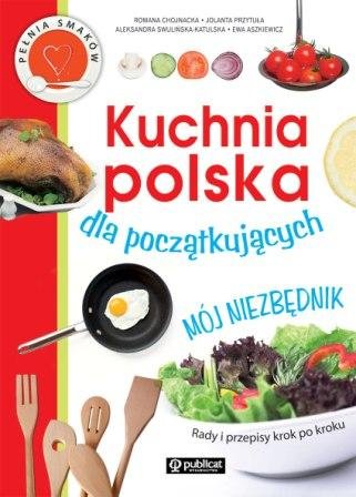 Kuchnia polska dla początkujących Chojnacka Romana, Przytuła Jolanta, Swulińska-Katulska Aleksandra, Aszkiewicz Ewa