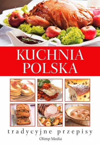 Kuchnia Polska. Tradycyjne przepisy Opracowanie zbiorowe
