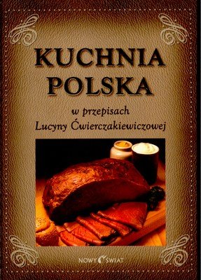 Kuchnia Polska w Przepisach Lucyny Ćwierczakiewiczowej Ćwierczakiewiczowa Lucyna