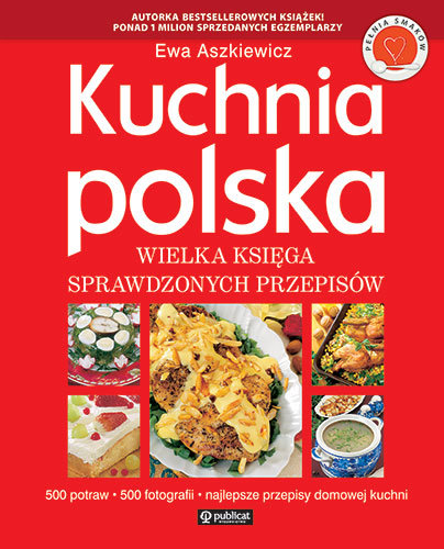 Kuchnia polska. Wielka księga sprawdzonych przepisów Aszkiewicz Ewa