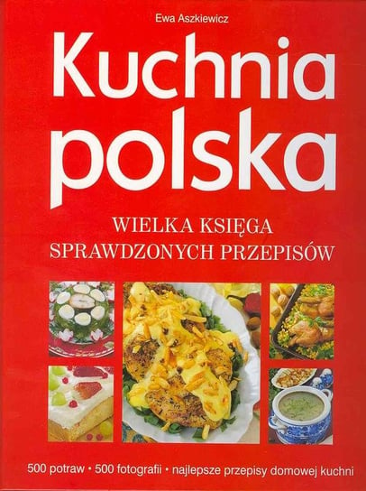 Kuchnia Polska. Wielka Księga Sprawdzonych Przepisów Aszkiewicz Ewa