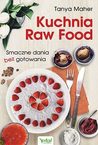 Kuchnia Raw Food. Smaczne dania bez gotowania Maher Tanya