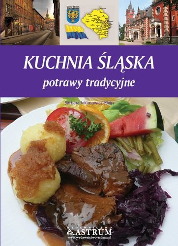 Kuchnia śląska. Potrawy tradycyjne Jakimowicz-Klein Barbara