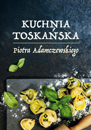 Kuchnia toskańska Piotra Adamczewskiego Adamczewski Piotr
