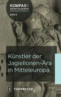 Künstler der Jagiellonen-Ära in Mitteleuropa Iseler Maritta, Lorenz-Rupsch Sophie, Horsch Markus, Knejfl Jana