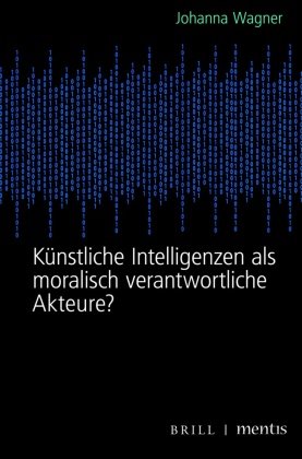 Künstliche Intelligenzen als moralisch verantwortliche Akteure? Brill Mentis