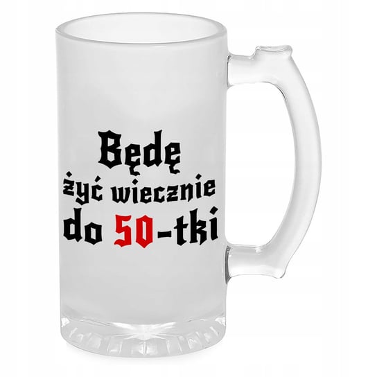 KUFEL DO PIWA SZKŁO PREZENT 1670 BĘDĘ ŻYĆ WIECZENIE DO 50-TKI WIELE WZORY Funnycase