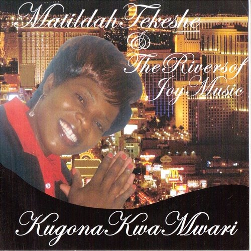 Kugona KwaMwari Matildah Tekeshe& The Rivers Of Joy Music