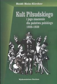 Kult Piłsudskiego i Jego Znaczenie dla Państwa Polskiego 1926-1939 Kircher Hein Heidi