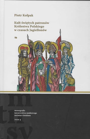Kult świętych patronów Królestwa Polskiego w czasach Jagiellonów Kołpak Piotr