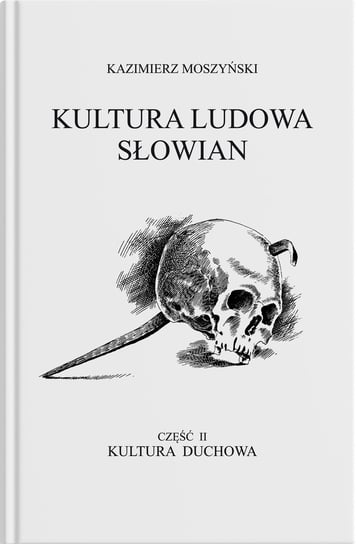 Kultura duchowa. Kultura Ludowa Słowian. Tom 2. Część 1 Moszyński Kazimierz