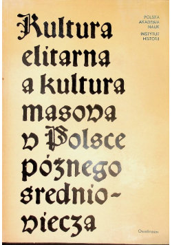 Kultura elitarna a kultura masowa w Polsce późnego średniowiecza Zakład Narodowy im. Ossolińskich