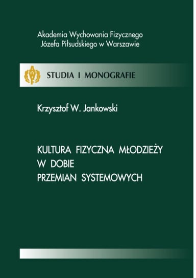 Kultura fizyczna młodzieży w dobie przemian systemowych Jankowski Krzysztof W.