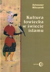 Kultura łowiecka w świecie islamu Milczarek Sylwester